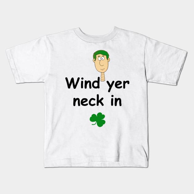 Wind yer neck in - Irish Slang Kids T-Shirt by cmartwork